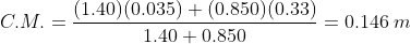 C.M.=\frac{(1.40)(0.035)+(0.850)(0.33)}{1.40+0.850}=0.146\: m