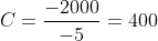 C=frac{-2000}{-5}=400