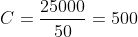 C=frac{25000}{50}=500