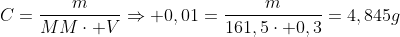 C=frac{m}{MMcdot V}Rightarrow 0,01=frac{m}{161,5cdot 0,3}=4,845g