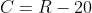 C=R-20