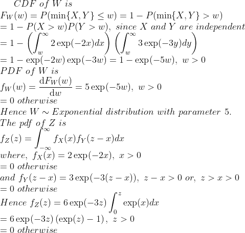 CDF of W is Fir(w)-P(min(X,Y} < w) = 1-Plmin(X,Y} > w) = 1-P(X > w)P(y > w), since X and y are independent 3 exp(-3y)dy = 1-e