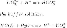 CO_3^{2-}+H^+ => HCO_3^-\\ \\ the\,\,buffer\,\,solution:\\ \\ HCO_3^- + H_2O <=> H^+ + CO_3^{2-}