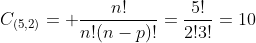 C_{(5,2)}= frac{n!}{n!(n-p)!}=frac{5!}{2!3!}=10