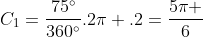 C_{1}=frac{75^{circ}}{360^{circ}}.2pi .2=frac{5pi }{6}