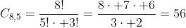 C_{8,5}=frac{8!}{5!cdot 3!}=frac{8cdot 7cdot 6}{3cdot 2}=56