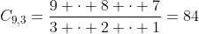 C_{9,3}=frac{9 cdot 8 cdot 7}{3 cdot 2 cdot 1}=84