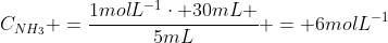 C_{NH_3} =frac{1molL^{-1}cdot 30mL }{5mL} = 6molL^{-1}