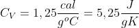 C_{V}=1,25frac{cal}{g^{o}C}=5,25frac{J}{gK}