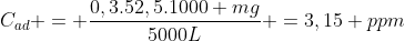 C_{ad} = frac{0,3.52,5.1000 mg}{5000L} =3,15 ppm
