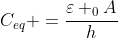 C_{eq} =frac{varepsilon _{0}A}{h}