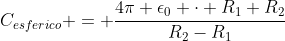 C_{esferico} = frac{4pi epsilon_0 cdot R_1 R_2}{R_2-R_1}\