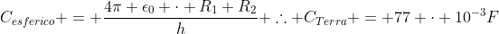 C_{esferico} = frac{4pi epsilon_0 cdot R_1 R_2}{h}\ 	herefore C_{Terra} = 77 cdot 10^{-3}F