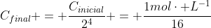 C_{final} = frac{C_{inicial}}{2^{4}} = frac{1molcdot L^{-1}}{16}