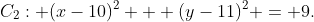 C_2: (x-10)^2 + (y-11)^2 = 9.