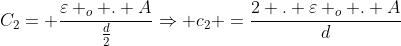 C_2= frac{varepsilon _o . A}{frac{d}{2}}Rightarrow c_2 =frac{2 . varepsilon _o . A}{d}