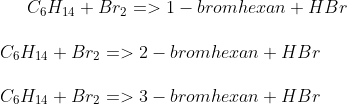 C_6H_{14}+ Br_2 => 1-bromhexan+ HBr\\ \\ C_6H_{14}+ Br_2 => 2-bromhexan+ HBr\\ \\ C_6H_{14}+ Br_2 => 3-bromhexan+ HBr