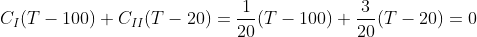 C_I(T-100)+C_{II}(T-20)=frac{1}{20}(T-100)+frac{3}{20}(T-20)=0