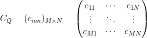 C_Q=(c_{mn})_{M\times N}=\begin{pmatrix} c_{11}&\cdots&c_{1N}\\ \vdots&\ddots&\vdots\\ c_{M1}&\cdots &c_{MN}\end{pmatrix}