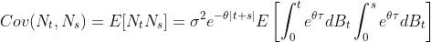 Cov(N_{t},N_{s})=E[N_{t}N_{s}]=\sigma ^{2}e^{-\theta \left | t+s \right |}E\left [ \int_{0}^{t}e^{\theta \tau }dB_{t}\int_{0}^{s}e^{\theta \tau }dB_{t} \right ]