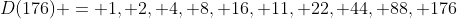 D(176) = 1, 2, 4, 8, 16, 11, 22, 44, 88, 176