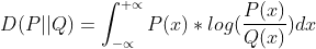 D(P||Q)=\int_{-\propto }^{+\propto}P(x)*log(\frac{P(x)}{Q(x)})dx