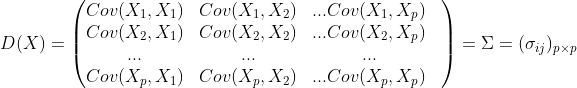 D(X)=\begin{pmatrix} Cov(X_1,X_1)& Cov(X_1,X_2)& ...Cov(X_1,X_p) & \\ Cov(X_2,X_1)& Cov(X_2,X_2) &...Cov(X_2,X_p) & \\ ... &... &... & \\ Cov(X_p,X_1)&Cov(X_p,X_2) &...Cov(X_p,X_p) & \end{pmatrix}=\Sigma=(\sigma _{ij})_{p\times p}