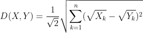 D(X,Y)=\frac{1}{\sqrt{2}}\sqrt{\sum_{k=1}^{n}(\sqrt{X_{k}}-\sqrt{Y_{k}})^{2}}