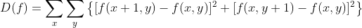 D(f)=\sum_{x} \sum_{y}\left \{[f(x+1,y)-f(x,y)]^{2}+[f(x,y+1)-f(x,y)]^{2}\right \}