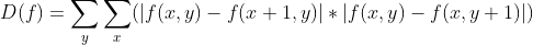 D(f)=\sum_{y} \sum_{x}(\left |f(x,y)-f(x+1,y) \right |*\left |f(x,y)-f(x,y+1) \right |)