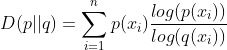 D(p||q)=\sum_{i=1}^{n}p(x_{i})\frac{log(p(x_{i}))}{log(q(x_{i}))}