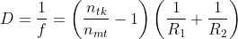 D=\frac{1}{f}=\left( \frac{{{n}_{tk}}}{{{n}_{mt}}}-1 \right)\left( \frac{1}{{{R}_{1}}}+\frac{1}{{{R}_{2}}} \right)