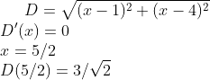 D=\sqrt{(x-1)^2+(x-4)^2}\\ {D}'(x)=0\\ x=5/2\\ D(5/2)=3/\sqrt{2}