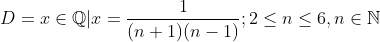 D={x\in \mathbb{Q} | x=\frac{1}{(n+1)(n-1)}; 2\leq n\leq 6, n\in \mathbb{N}}