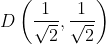 D\left (\frac{1}{\sqrt{2}},\frac{1}{\sqrt{2}} \right )