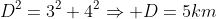 D^{2}=3^{2}+4^{2}Rightarrow D=5km