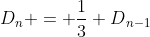 D{_{n}} = frac{1}{3} D{_{n-1}}