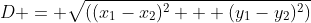 D = sqrt{((x_1-x_2)^2 + (y_1-y_2)^2)}