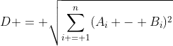 [D = \sqrt{\sum_{i = 1}^{n}(A_{i} - B_{i})^{2}}]