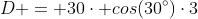 D = 30cdot cos(30^circ)cdot3