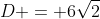 D = 6sqrt{2}