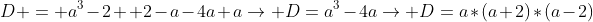 D = a^{3}-2 +2-a-4a+a
ightarrow D=a^{3}-4a
ightarrow D=a*(a+2)*(a-2)