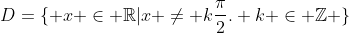 D={ x in mathbb{R}|x 
eq kfrac{pi}{2}. k in mathbb{Z} }