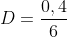 D=frac{0,4}{6}