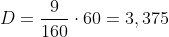 D=frac{9}{160}cdot60=3,375