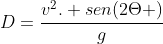 D=frac{v^2. sen(2Theta )}{g}