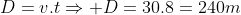 D=v.tRightarrow D=30.8=240m