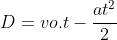 D=vo.t-frac{at^{2}}{2}