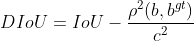 DIoU=IoU-\frac{\rho ^{2}(b, b^{gt})}{c^{2}}