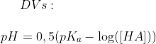 DVs:\\ \\ pH=0,5(pK_a - \log([HA]))